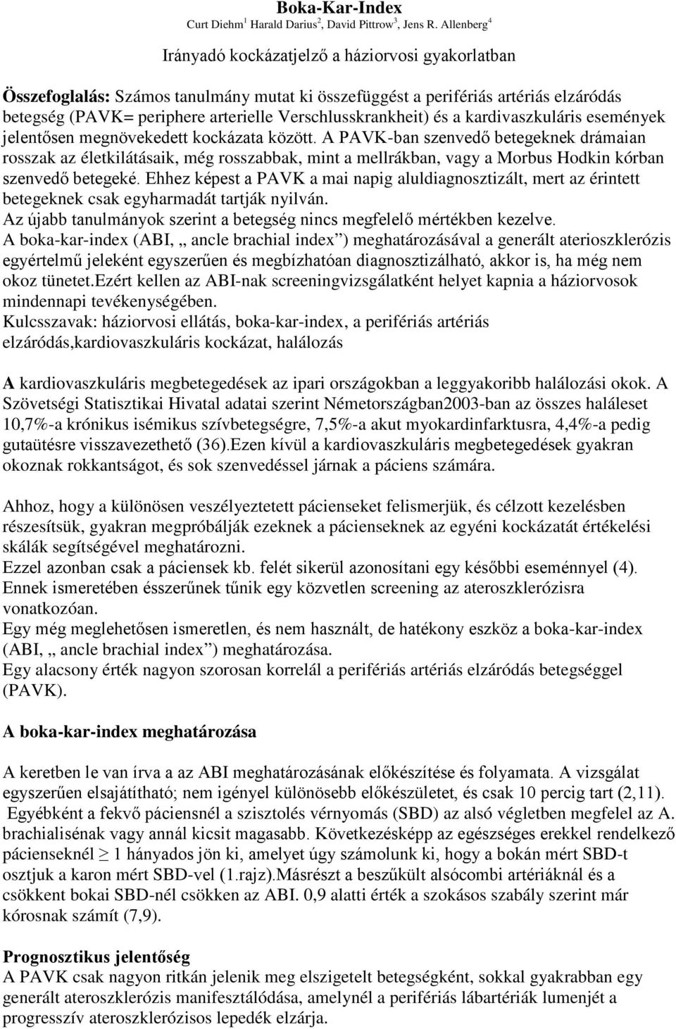 az életkilátásaik, még rosszabbak, mint a mellrákban, vagy a Morbus Hodkin kórban PAVK a mai napig aluldiagnosztizált, mert az érintett betegeknek csak egyharmadát tartják nyilván.