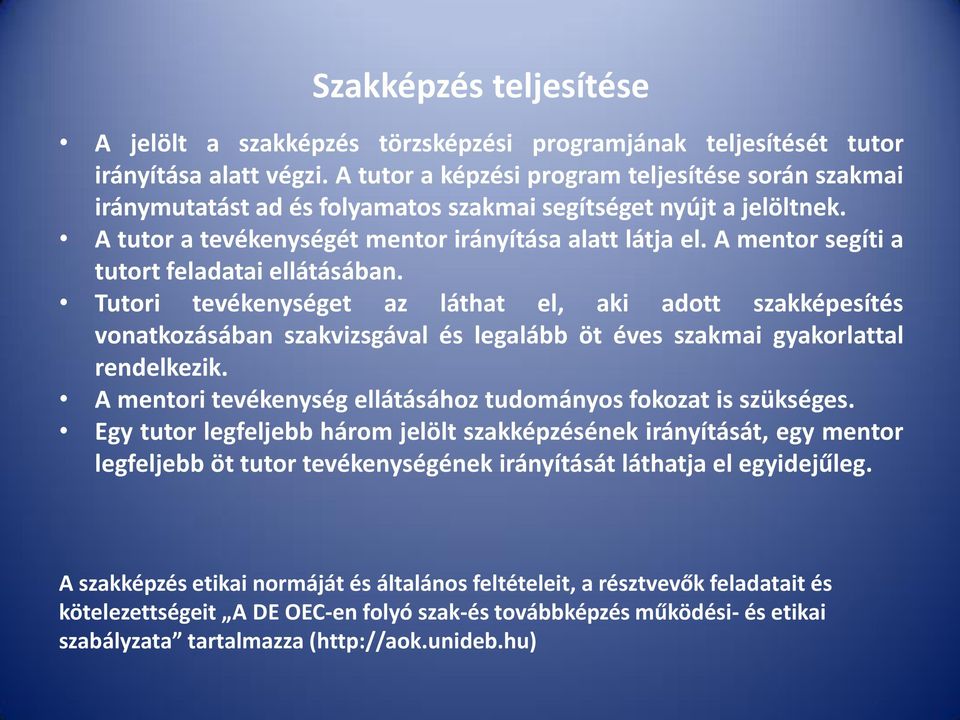 A mentor segíti a tutort feladatai ellátásában. Tutori tevékenységet az láthat el, aki adott szakképesítés vonatkozásában szakvizsgával és legalább öt éves szakmai gyakorlattal rendelkezik.