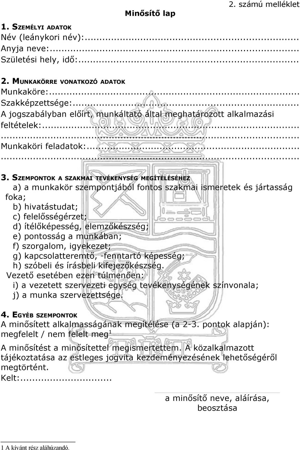 SZEMPONTOK A SZAKMAI TEVÉKENYSÉG MEGÍTÉLÉSÉHEZ a) a munkakör szempontjából fontos szakmai ismeretek és jártasság foka; b) hivatástudat; c) felelősségérzet; d) ítélőképesség, elemzőkészség; e)