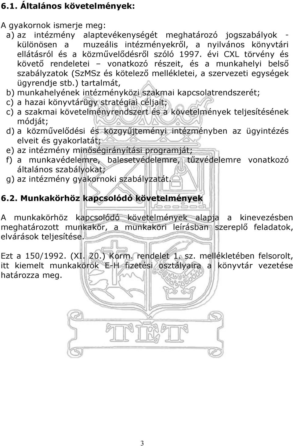 ) tartalmát, b) munkahelyének intézményközi szakmai kapcsolatrendszerét; c) a hazai könyvtárügy stratégiai céljait; c) a szakmai követelményrendszert és a követelmények teljesítésének módját; d) a