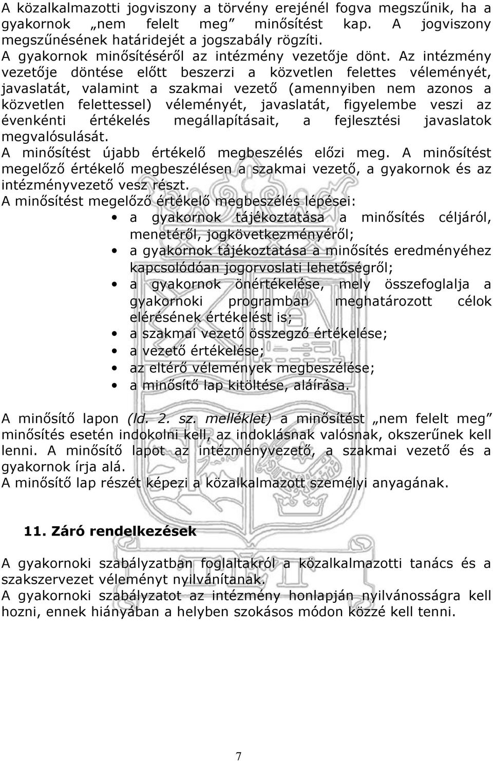 Az intézmény vezetője döntése előtt beszerzi a közvetlen felettes véleményét, javaslatát, valamint a szakmai vezető (amennyiben nem azonos a közvetlen felettessel) véleményét, javaslatát, figyelembe