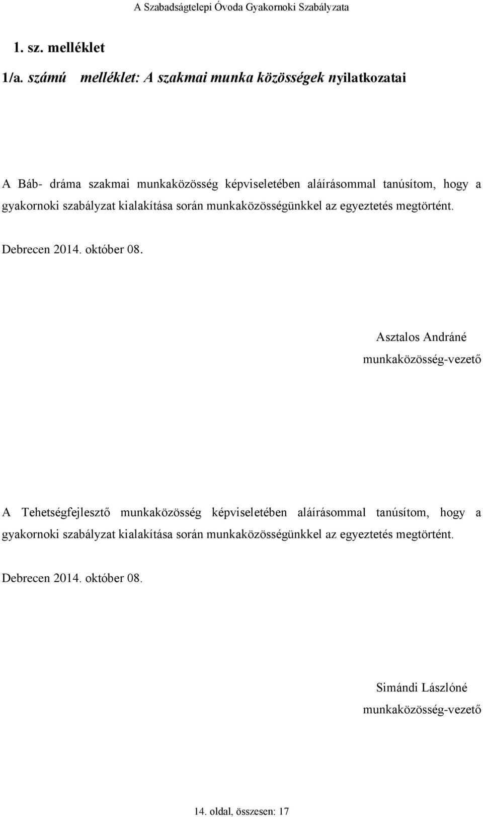 gyakornoki szabályzat kialakítása során munkaközösségünkkel az egyeztetés megtörtént. Debrecen 2014. október 08.