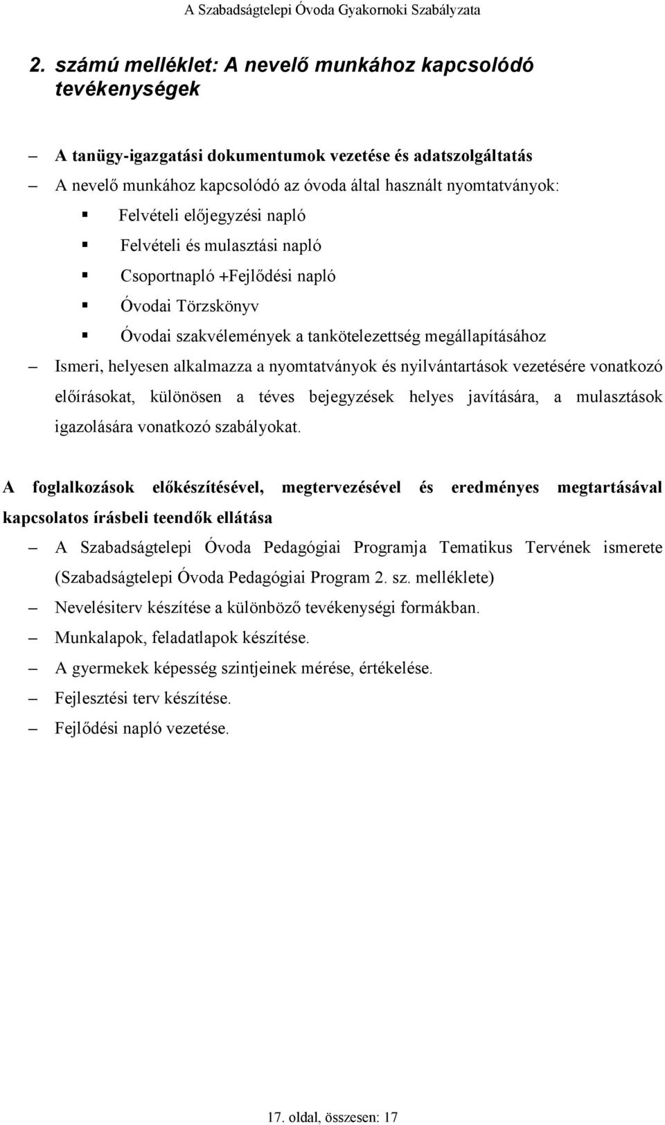 nyomtatványok és nyilvántartások vezetésére vonatkozó előírásokat, különösen a téves bejegyzések helyes javítására, a mulasztások igazolására vonatkozó szabályokat.