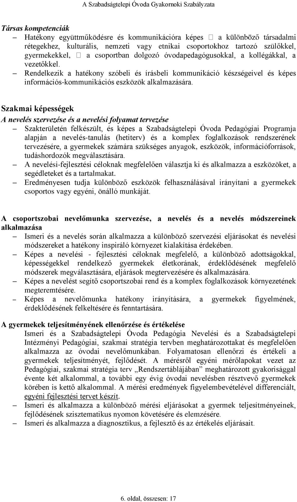 Szakmai képességek A nevelés szervezése és a nevelési folyamat tervezése Szakterületén felkészült, és képes a Szabadságtelepi Óvoda Pedagógiai Programja alapján a nevelés-tanulás (hetiterv) és a