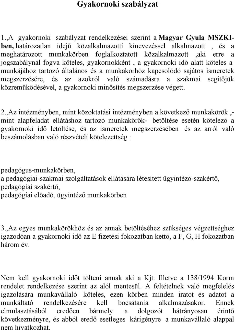 erre a jogszabálynál fogva köteles, gyakornokként, a gyakornoki idő alatt köteles a munkájához tartozó általános és a munkakörhöz kapcsolódó sajátos ismeretek megszerzésére, és az azokról való