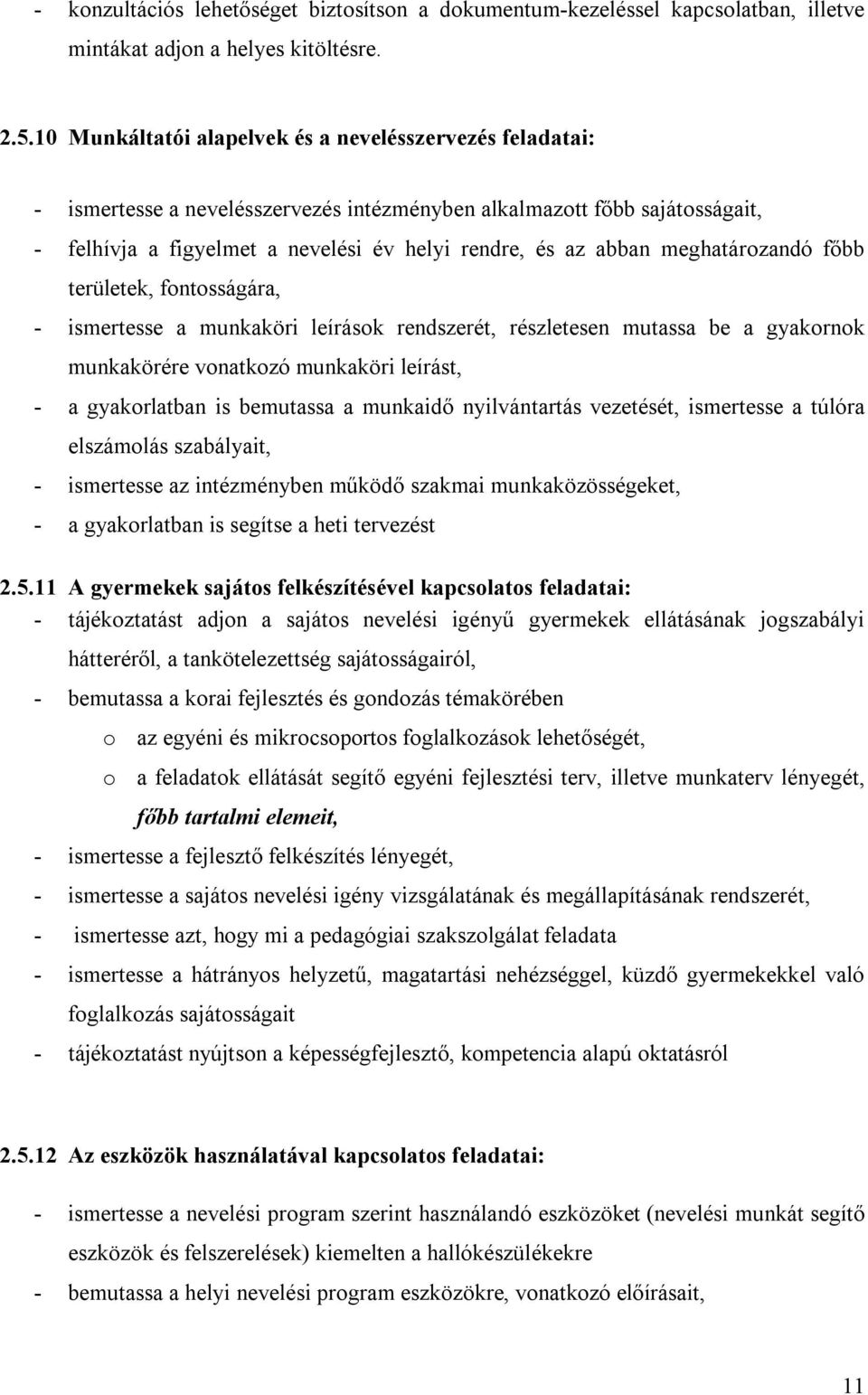 meghatározandó főbb területek, fontosságára, - ismertesse a munkaköri leírások rendszerét, részletesen mutassa be a gyakornok munkakörére vonatkozó munkaköri leírást, - a gyakorlatban is bemutassa a