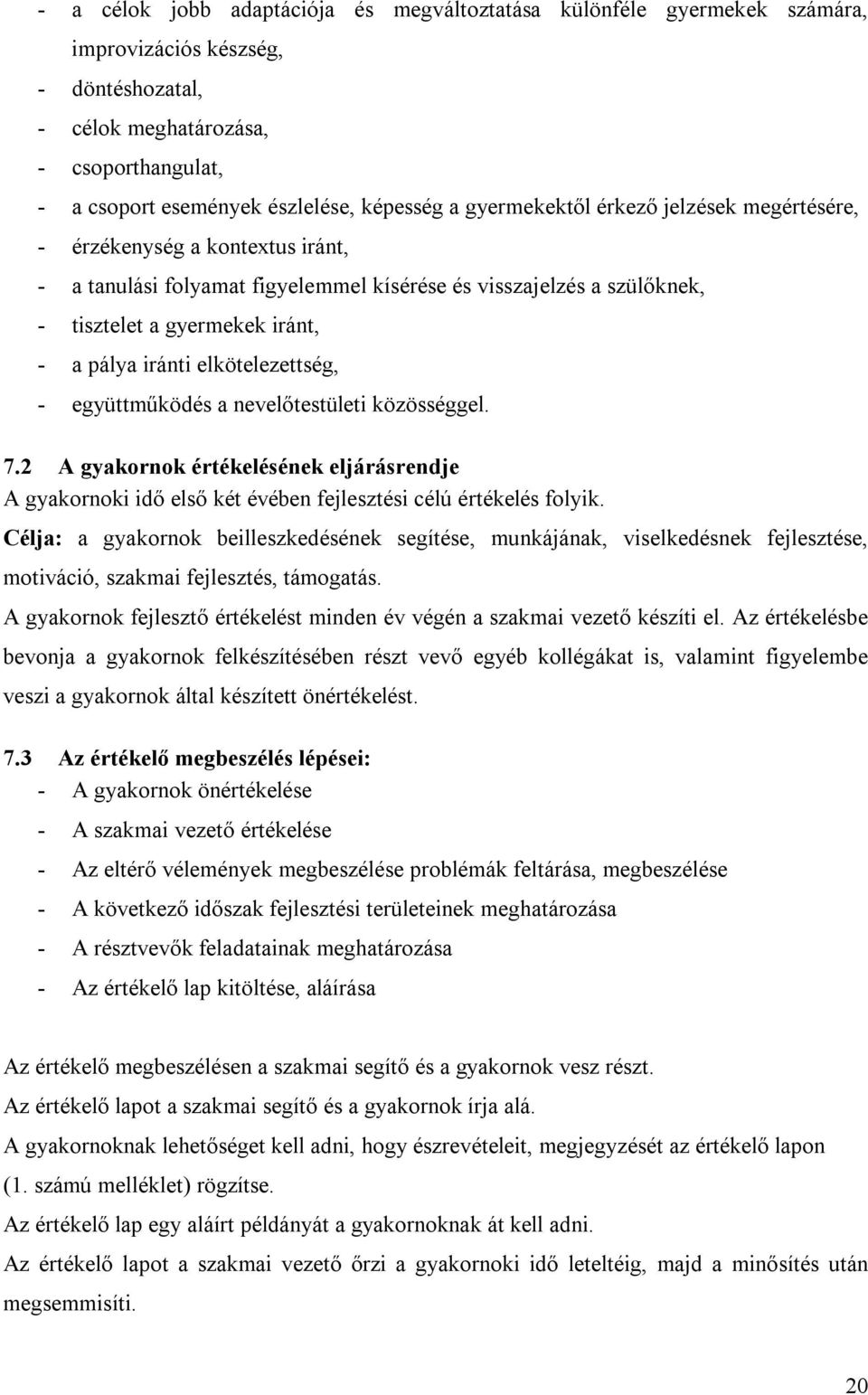 elkötelezettség, - együttműködés a nevelőtestületi közösséggel. 7.2 A gyakornok értékelésének eljárásrendje A gyakornoki idő első két évében fejlesztési célú értékelés folyik.