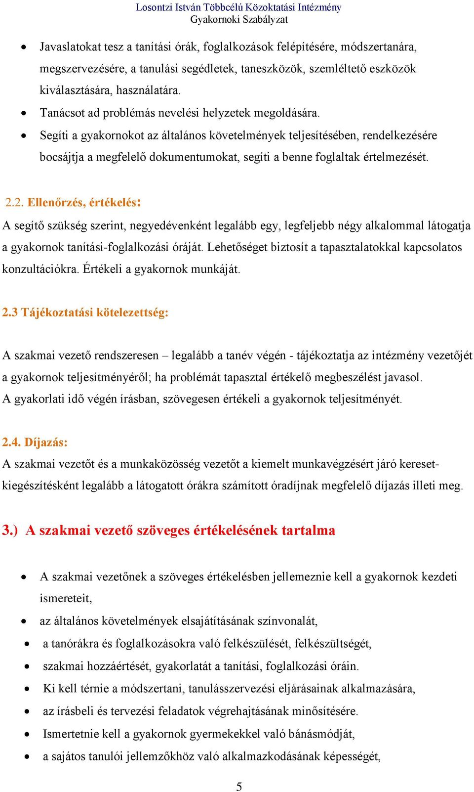 Segíti a gyakornokot az általános követelmények teljesítésében, rendelkezésére bocsájtja a megfelelő dokumentumokat, segíti a benne foglaltak értelmezését. 2.