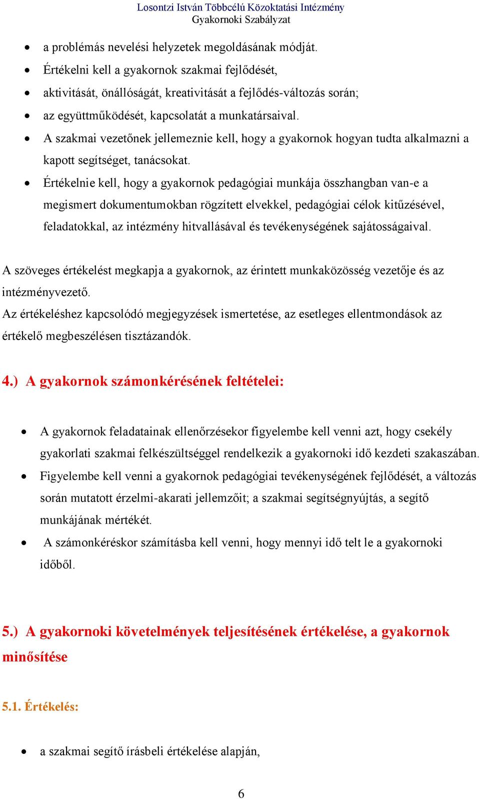 A szakmai vezetőnek jellemeznie kell, hogy a gyakornok hogyan tudta alkalmazni a kapott segítséget, tanácsokat.