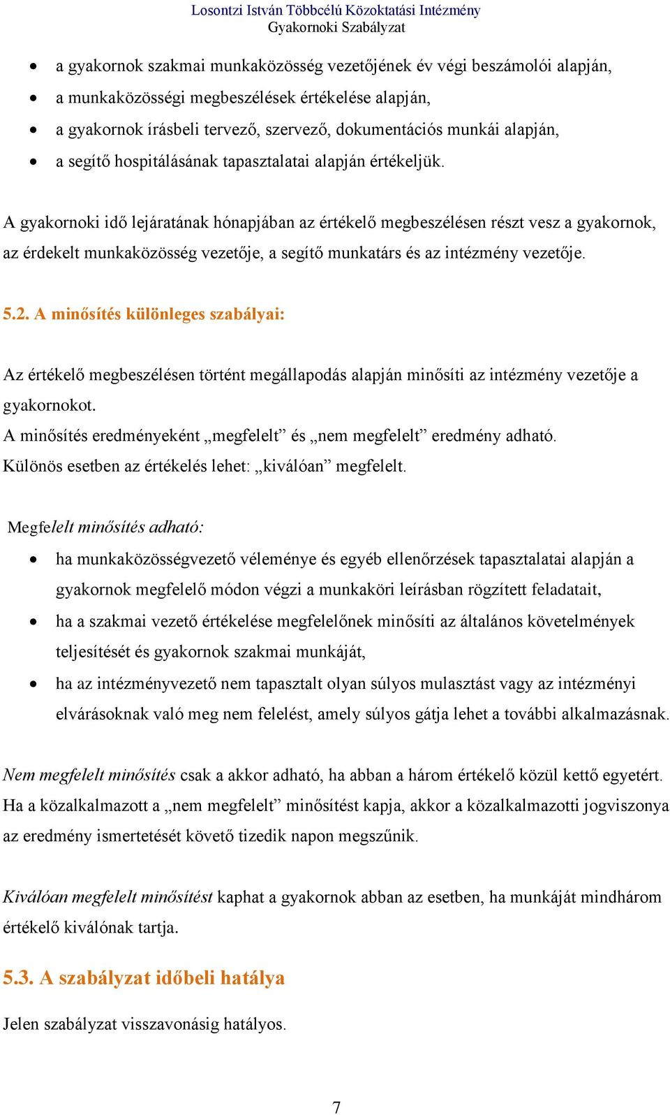 A gyakornoki idő lejáratának hónapjában az értékelő megbeszélésen részt vesz a gyakornok, az érdekelt munkaközösség vezetője, a segítő munkatárs és az intézmény vezetője. 5.2.