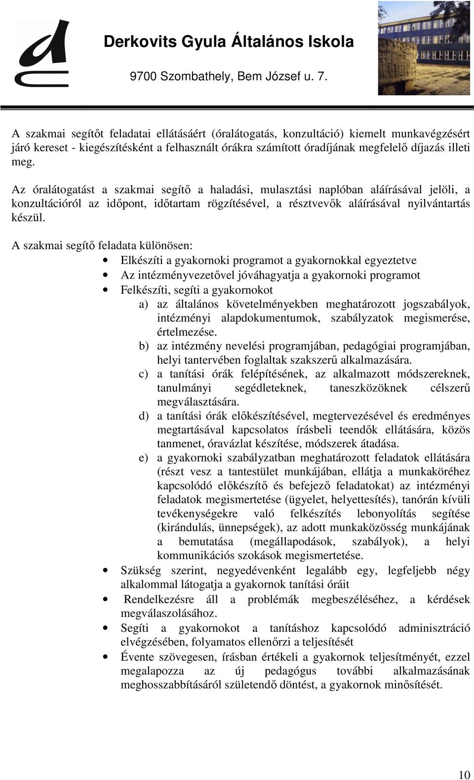 A szakmai segítő feladata különösen: Elkészíti a gyakornoki programot a gyakornokkal egyeztetve Az intézményvezetővel jóváhagyatja a gyakornoki programot Felkészíti, segíti a gyakornokot a) az