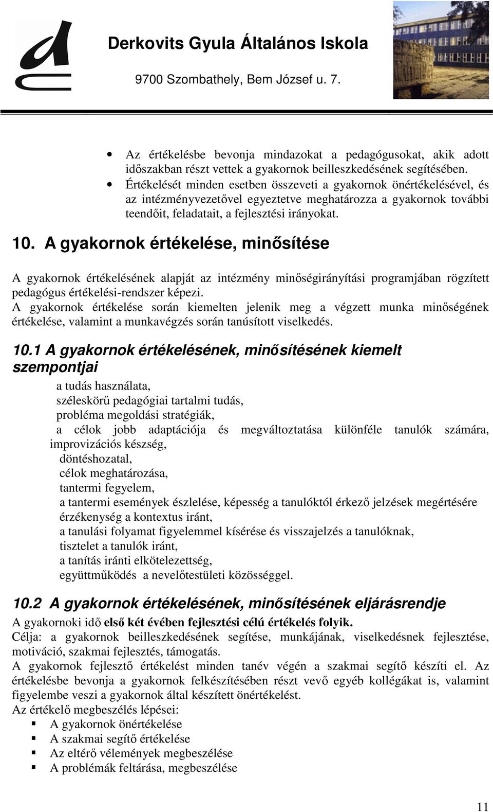 A gyakornok értékelése, minősítése A gyakornok értékelésének alapját az intézmény minőségirányítási programjában rögzített pedagógus értékelési-rendszer képezi.