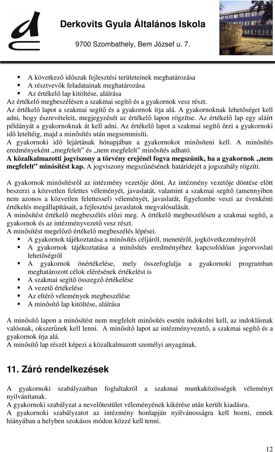 Az értékelő lap egy aláírt példányát a gyakornoknak át kell adni. Az értékelő lapot a szakmai segítő őrzi a gyakornoki idő leteltéig, majd a minősítés után megsemmisíti.