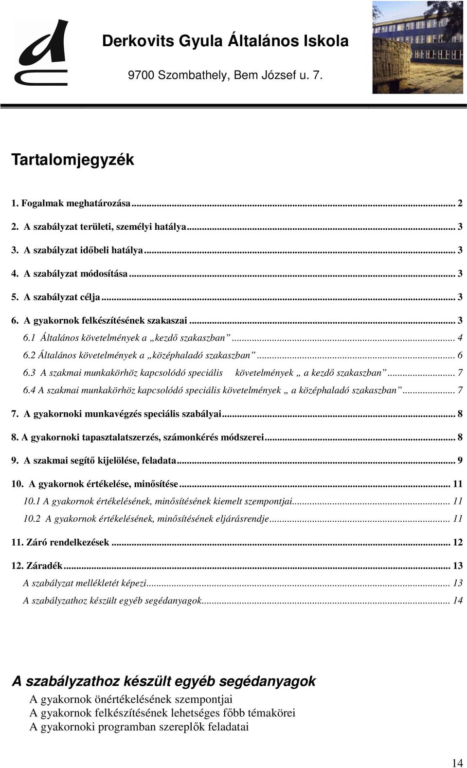 3 A szakmai munkakörhöz kapcsolódó speciális követelmények a kezdő szakaszban... 7 6.4 A szakmai munkakörhöz kapcsolódó speciális követelmények a középhaladó szakaszban... 7 7.