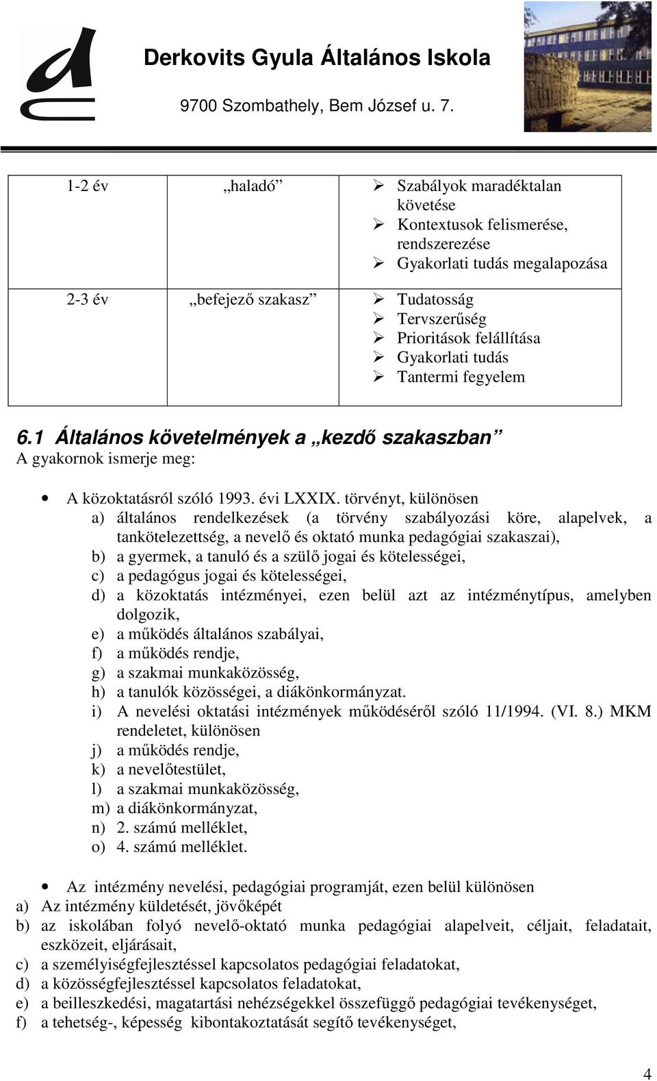 törvényt, különösen a) általános rendelkezések (a törvény szabályozási köre, alapelvek, a tankötelezettség, a nevelő és oktató munka pedagógiai szakaszai), b) a gyermek, a tanuló és a szülő jogai és