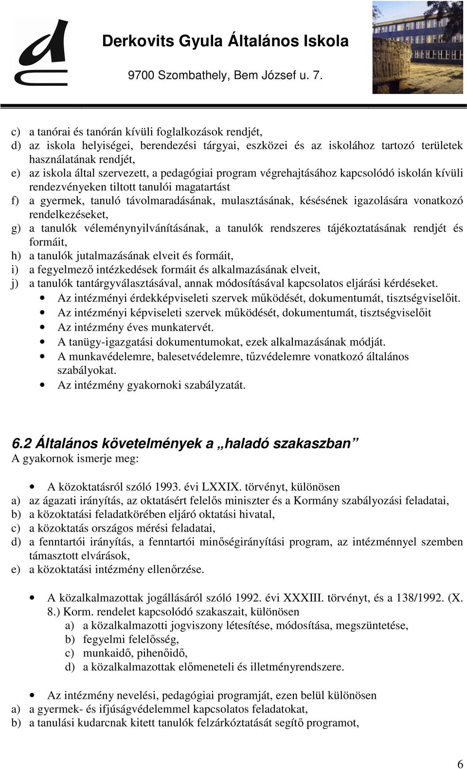 rendelkezéseket, g) a tanulók véleménynyilvánításának, a tanulók rendszeres tájékoztatásának rendjét és formáit, h) a tanulók jutalmazásának elveit és formáit, i) a fegyelmező intézkedések formáit és