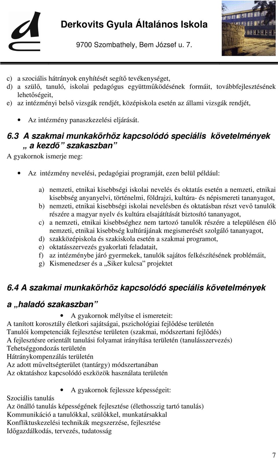 3 A szakmai munkakörhöz kapcsolódó speciális követelmények a kezdő szakaszban A gyakornok ismerje meg: Az intézmény nevelési, pedagógiai programját, ezen belül például: a) nemzeti, etnikai kisebbségi