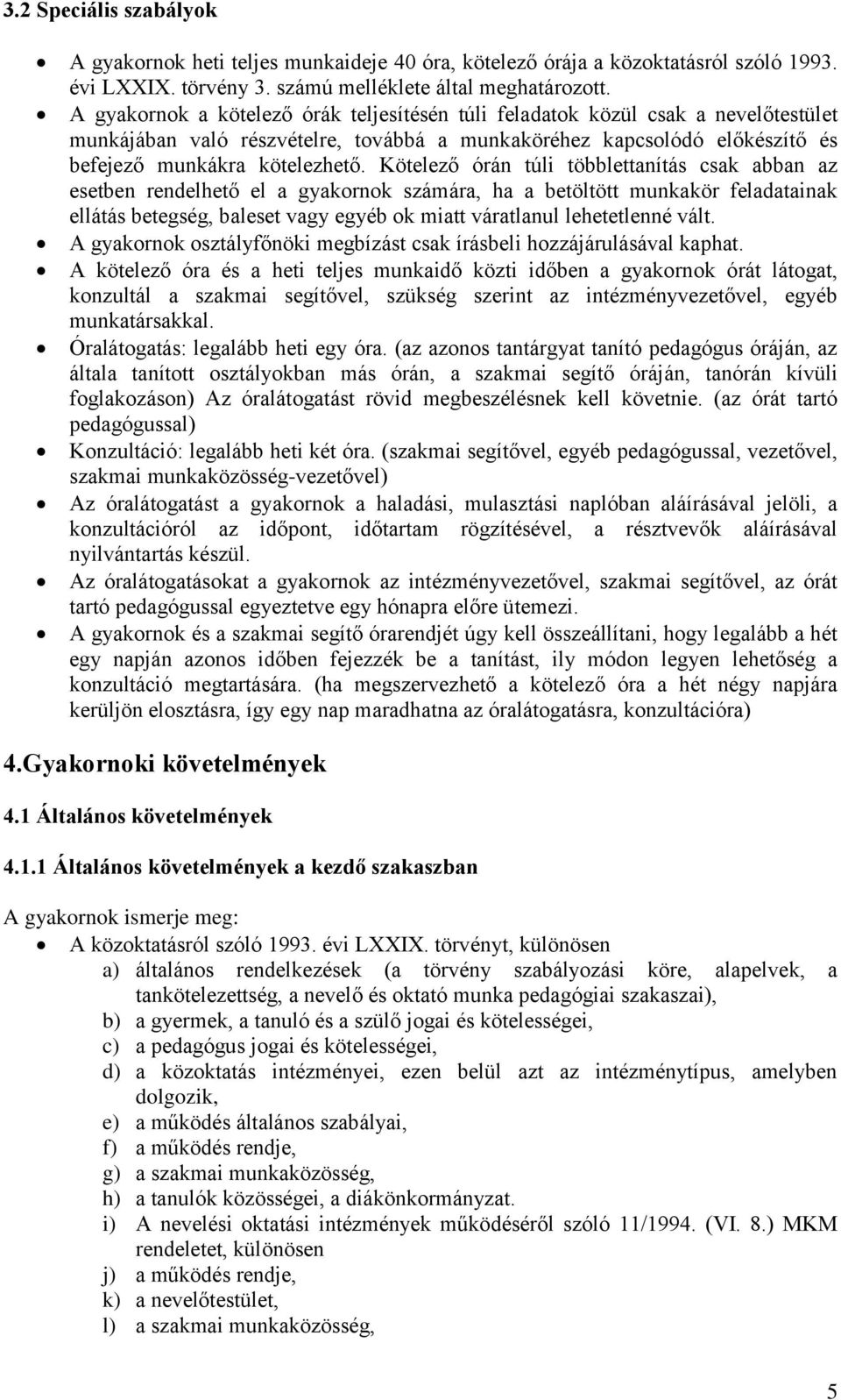 Kötelező órán túli többlettanítás csak abban az esetben rendelhető el a gyakornok számára, ha a betöltött munkakör feladatainak ellátás betegség, baleset vagy egyéb ok miatt váratlanul lehetetlenné