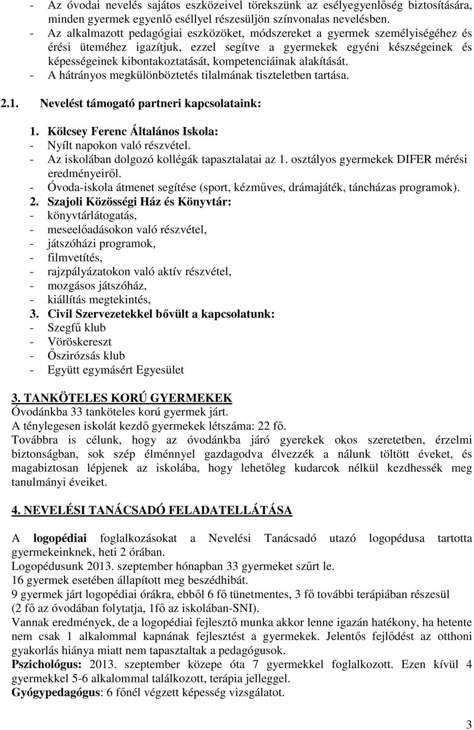 kompetenciáinak alakítását. - A hátrányos megkülönböztetés tilalmának tiszteletben tartása. 2.1. Nevelést támogató partneri kapcsolataink: 1.