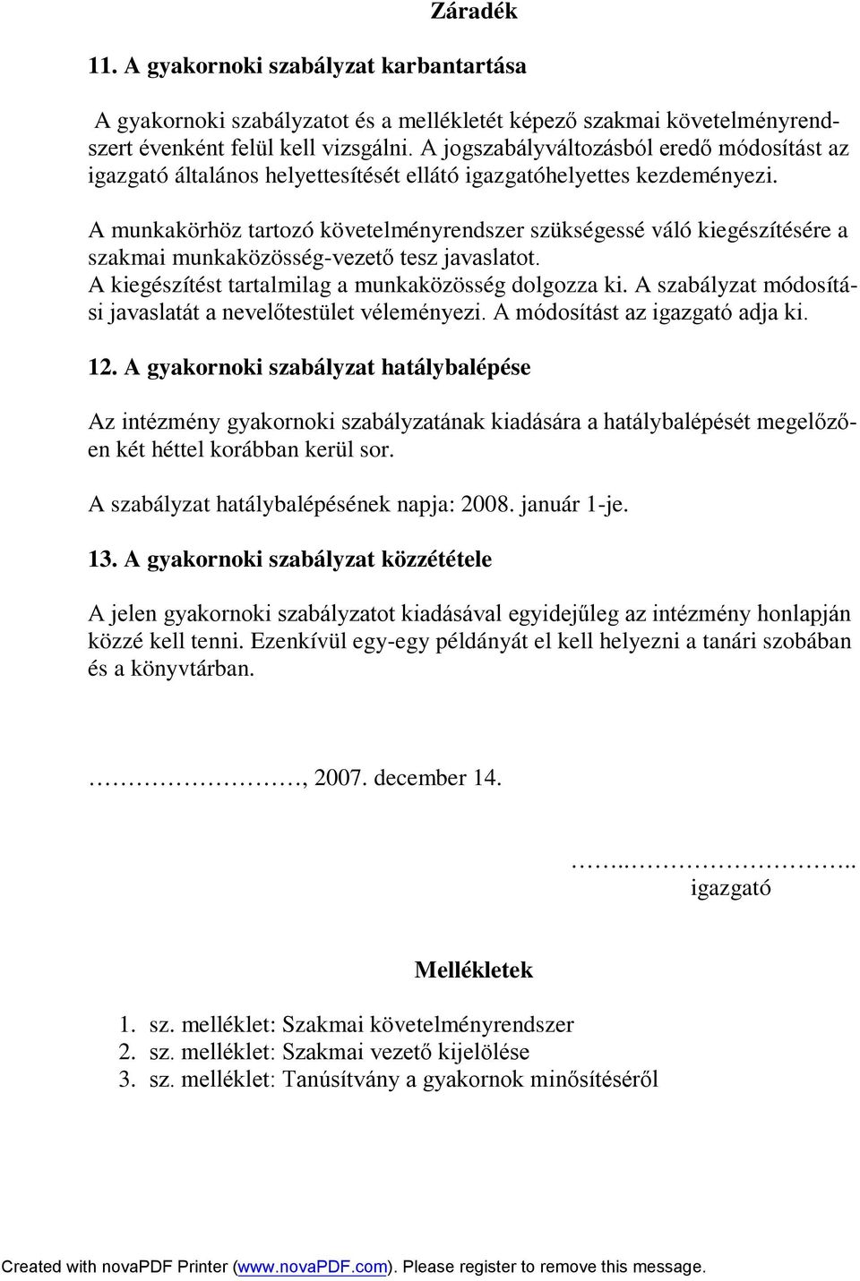 A munkakörhöz tartozó követelményrendszer szükségessé váló kiegészítésére a szakmai munkaközösség-vezető tesz javaslatot. A kiegészítést tartalmilag a munkaközösség dolgozza ki.