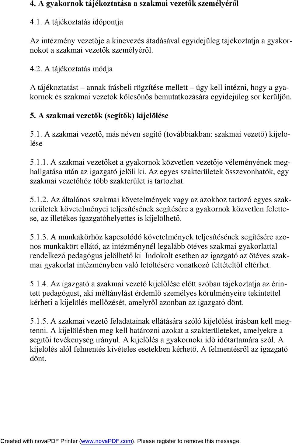 A tájékoztatás módja A tájékoztatást annak írásbeli rögzítése mellett úgy kell intézni, hogy a gyakornok és szakmai vezetők kölcsönös bemutatkozására egyidejűleg sor kerüljön. 5.