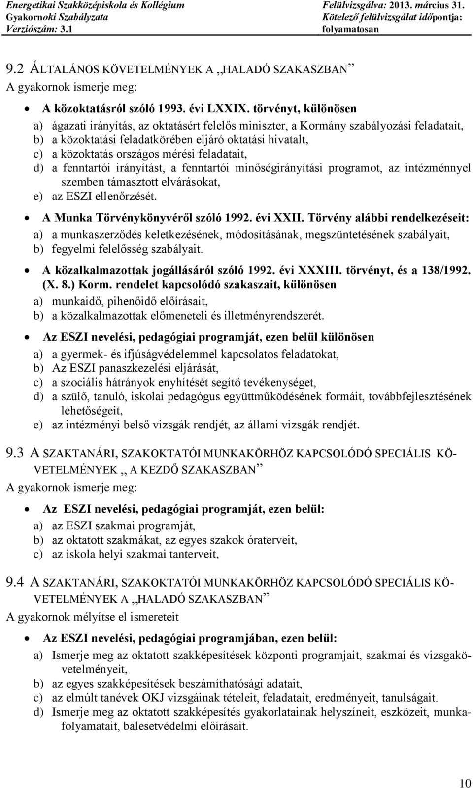 feladatait, d) a fenntartói irányítást, a fenntartói minőségirányítási programot, az intézménnyel szemben támasztott elvárásokat, e) az ESZI ellenőrzését. A Munka Törvénykönyvéről szóló 1992.