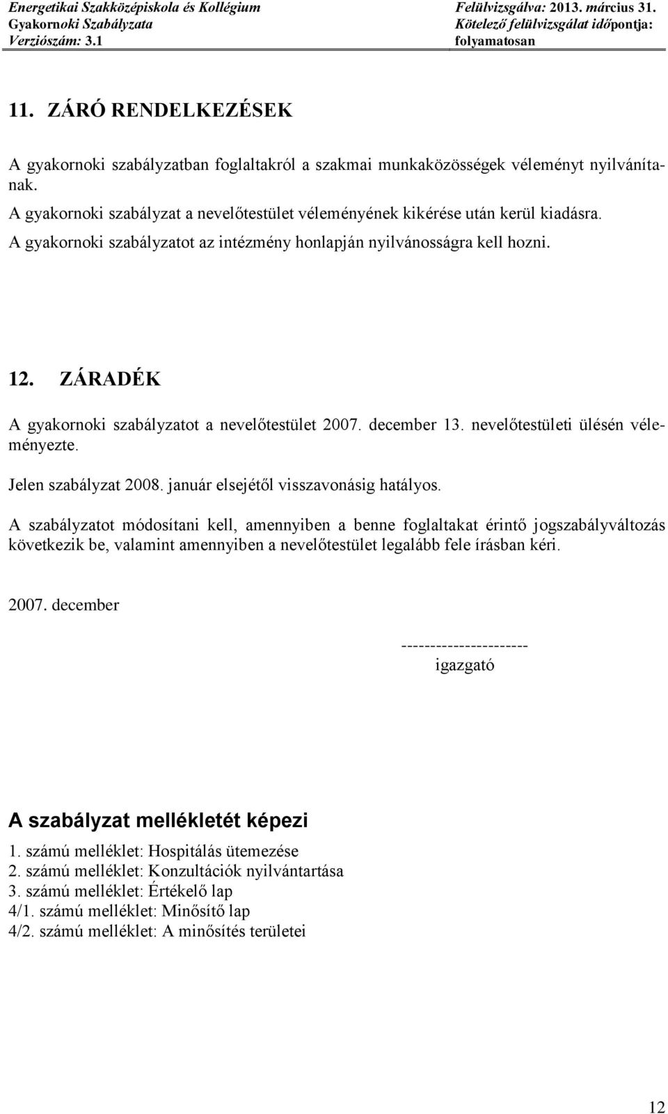 Jelen szabályzat 2008. január elsejétől visszavonásig hatályos.