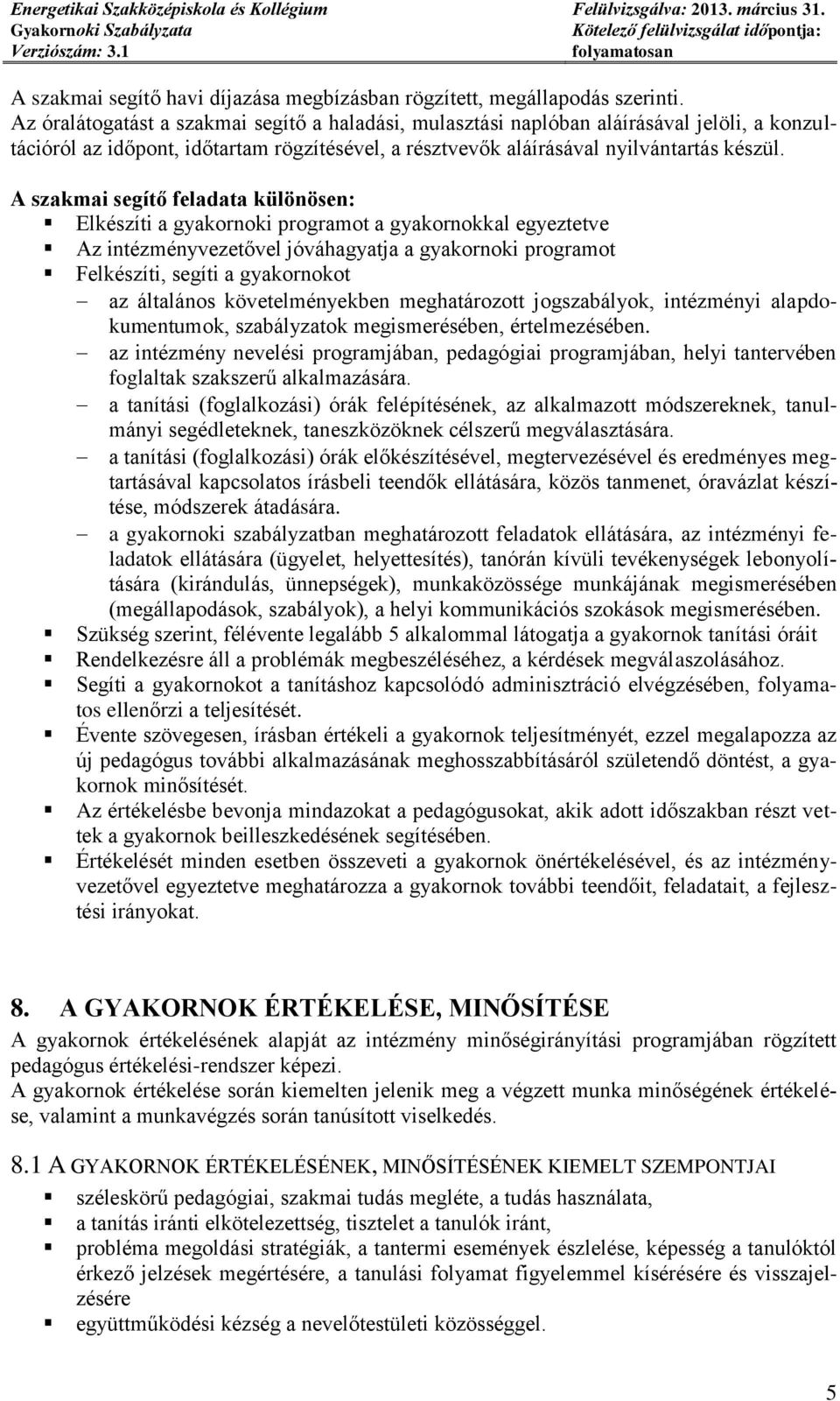 A szakmai segítő feladata különösen: Elkészíti a gyakornoki programot a gyakornokkal egyeztetve Az intézményvezetővel jóváhagyatja a gyakornoki programot Felkészíti, segíti a gyakornokot az általános