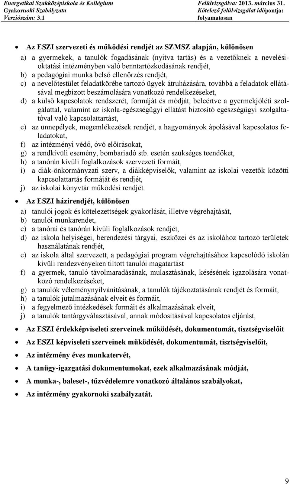 rendelkezéseket, d) a külső kapcsolatok rendszerét, formáját és módját, beleértve a gyermekjóléti szolgálattal, valamint az iskola-egészségügyi ellátást biztosító egészségügyi szolgáltatóval való