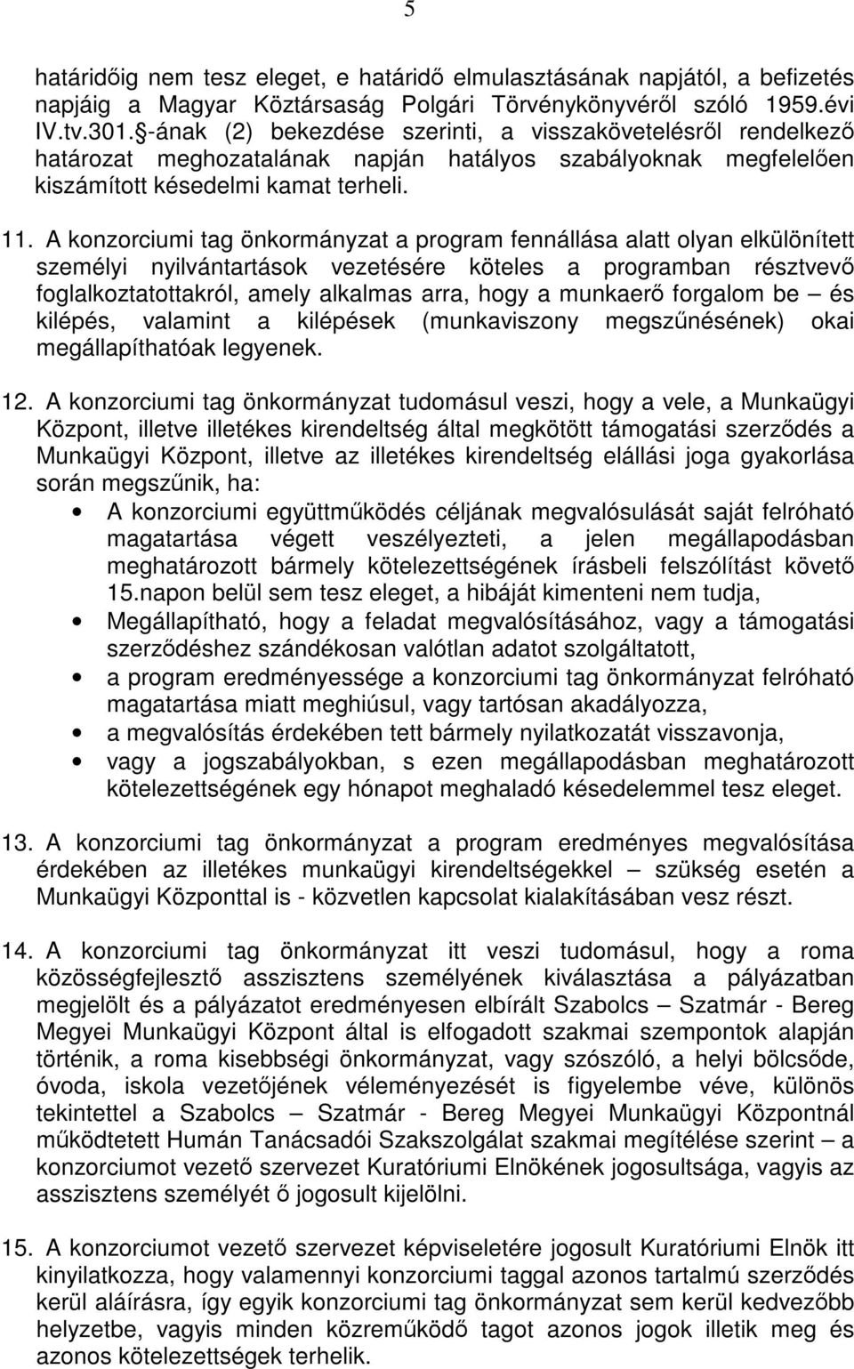 A konzorciumi tag önkormányzat a program fennállása alatt olyan elkülönített személyi nyilvántartások vezetésére köteles a programban résztvevő foglalkoztatottakról, amely alkalmas arra, hogy a