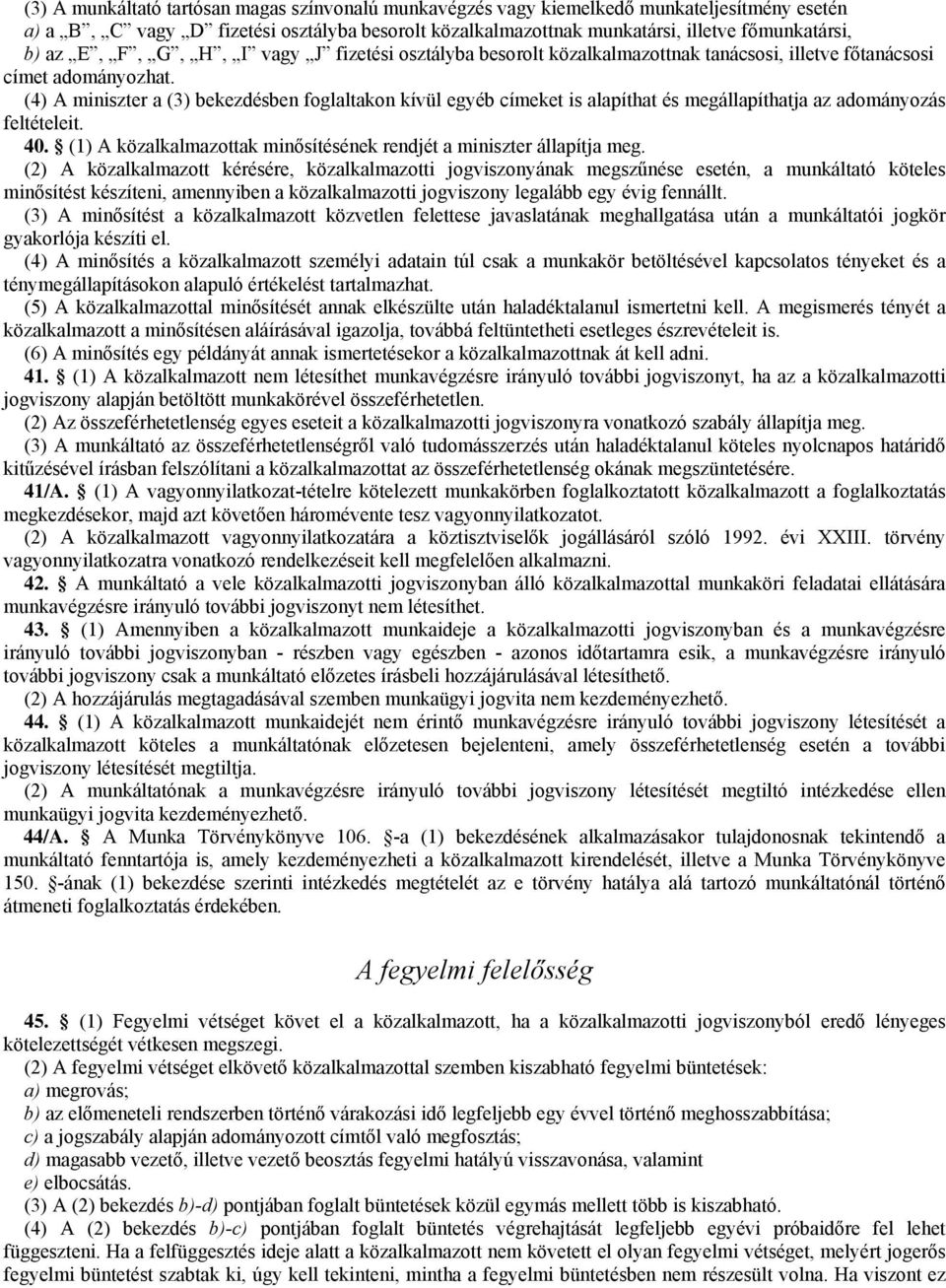 (4) A miniszter a (3) bekezdésben foglaltakon kívül egyéb címeket is alapíthat és megállapíthatja az adományozás feltételeit. 40.