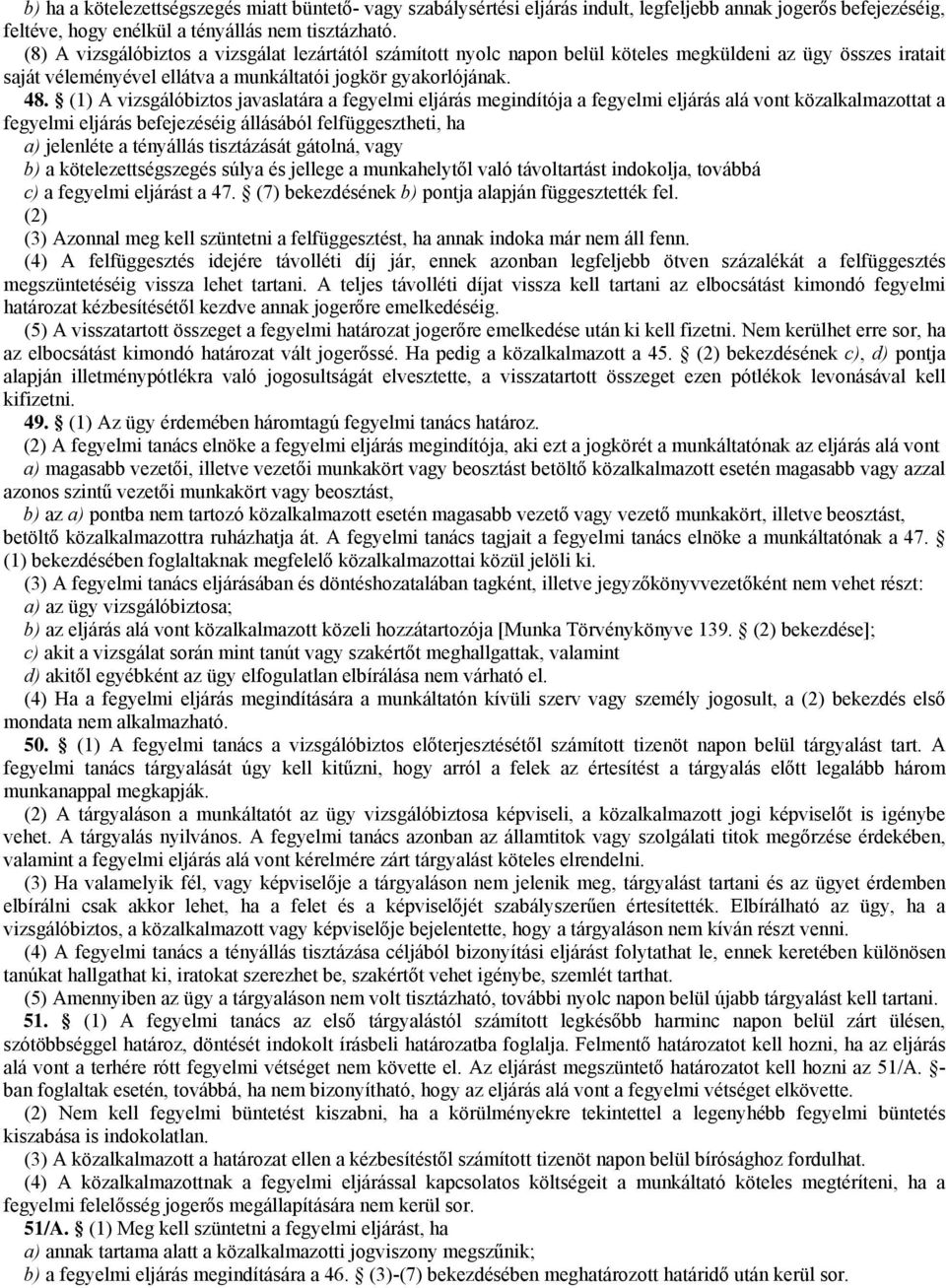 (1) A vizsgálóbiztos javaslatára a fegyelmi eljárás megindítója a fegyelmi eljárás alá vont közalkalmazottat a fegyelmi eljárás befejezéséig állásából felfüggesztheti, ha a) jelenléte a tényállás