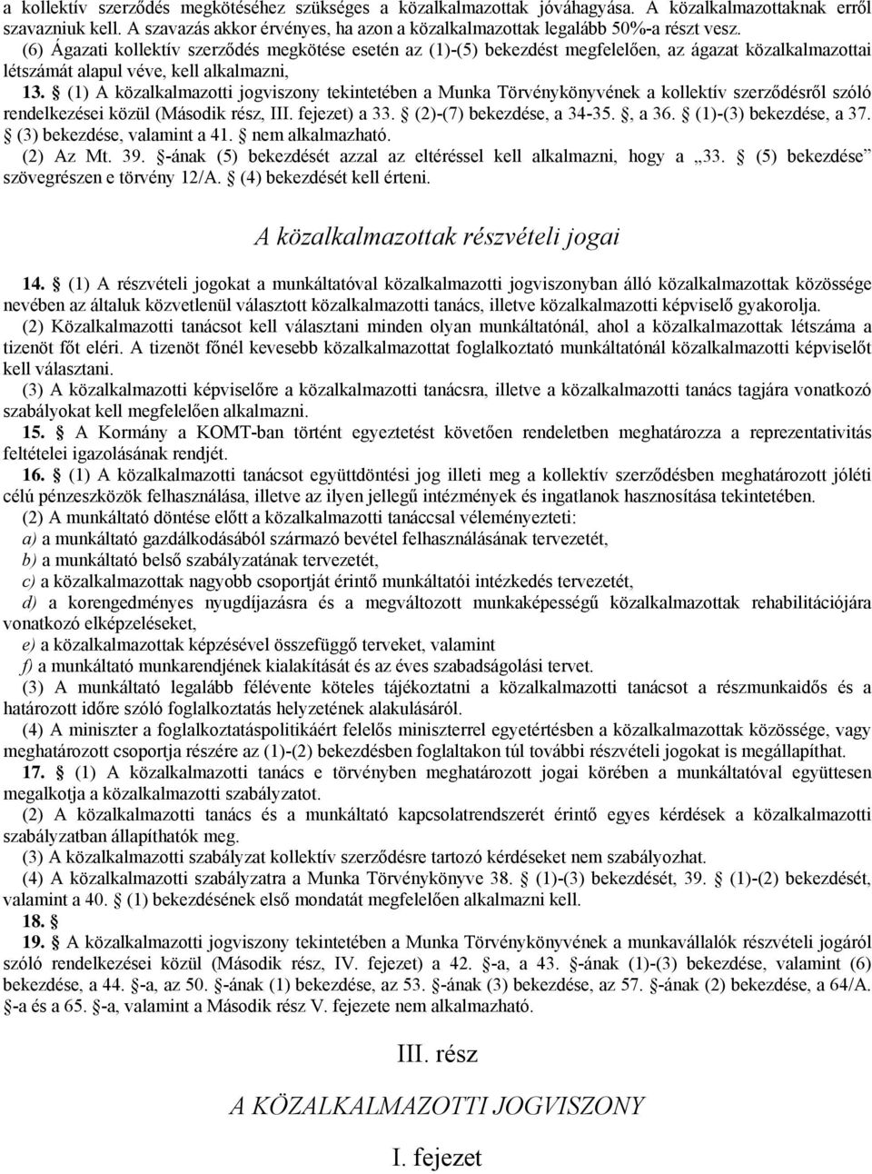 (6) Ágazati kollektív szerződés megkötése esetén az (1)-(5) bekezdést megfelelően, az ágazat közalkalmazottai létszámát alapul véve, kell alkalmazni, 13.