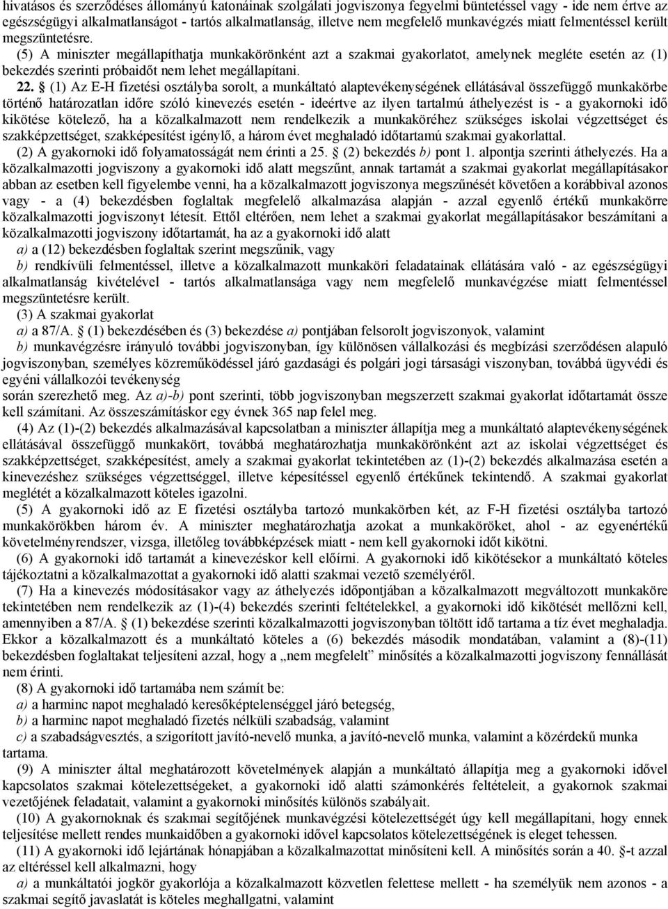 (5) A miniszter megállapíthatja munkakörönként azt a szakmai gyakorlatot, amelynek megléte esetén az (1) bekezdés szerinti próbaidőt nem lehet megállapítani. 22.