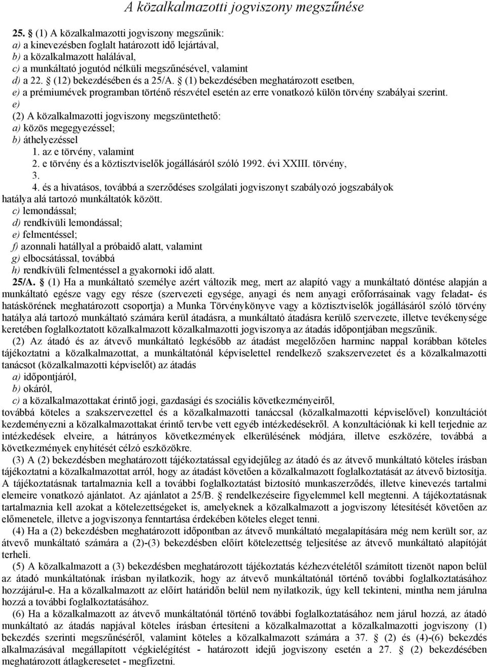 (12) bekezdésében és a 25/A. (1) bekezdésében meghatározott esetben, e) a prémiumévek programban történő részvétel esetén az erre vonatkozó külön törvény szabályai szerint.