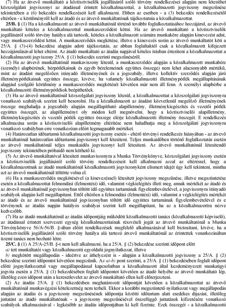 Ebben az esetben - a (3) bekezdés rendelkezésétől eltérően - e körülményről kell az átadó és az átvevő munkáltatónak tájékoztatnia a közalkalmazottat. 25/B.