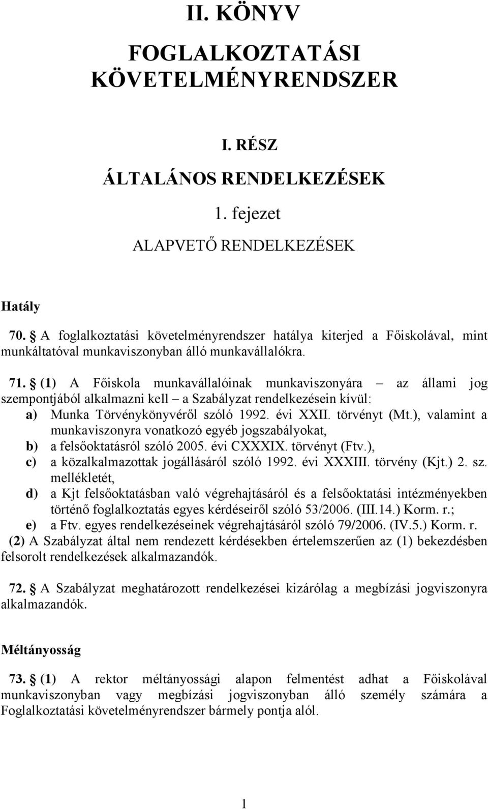 (1) A Főiskola munkavállalóinak munkaviszonyára az állami jog szempontjából alkalmazni kell a Szabályzat rendelkezésein kívül: a) Munka Törvénykönyvéről szóló 1992. évi XXII. törvényt (Mt.