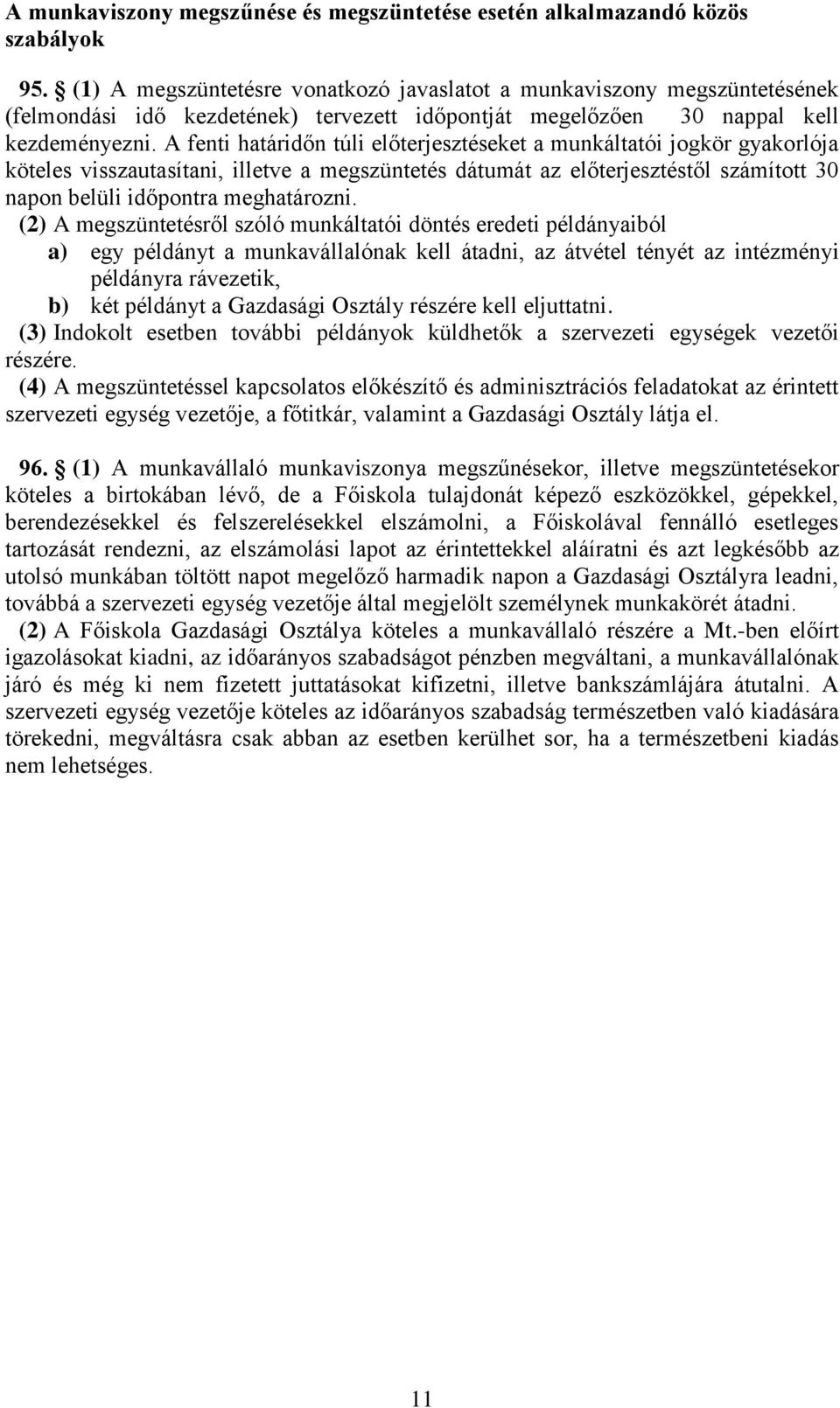 A fenti határidőn túli előterjesztéseket a munkáltatói jogkör gyakorlója köteles visszautasítani, illetve a megszüntetés dátumát az előterjesztéstől számított 30 napon belüli időpontra meghatározni.