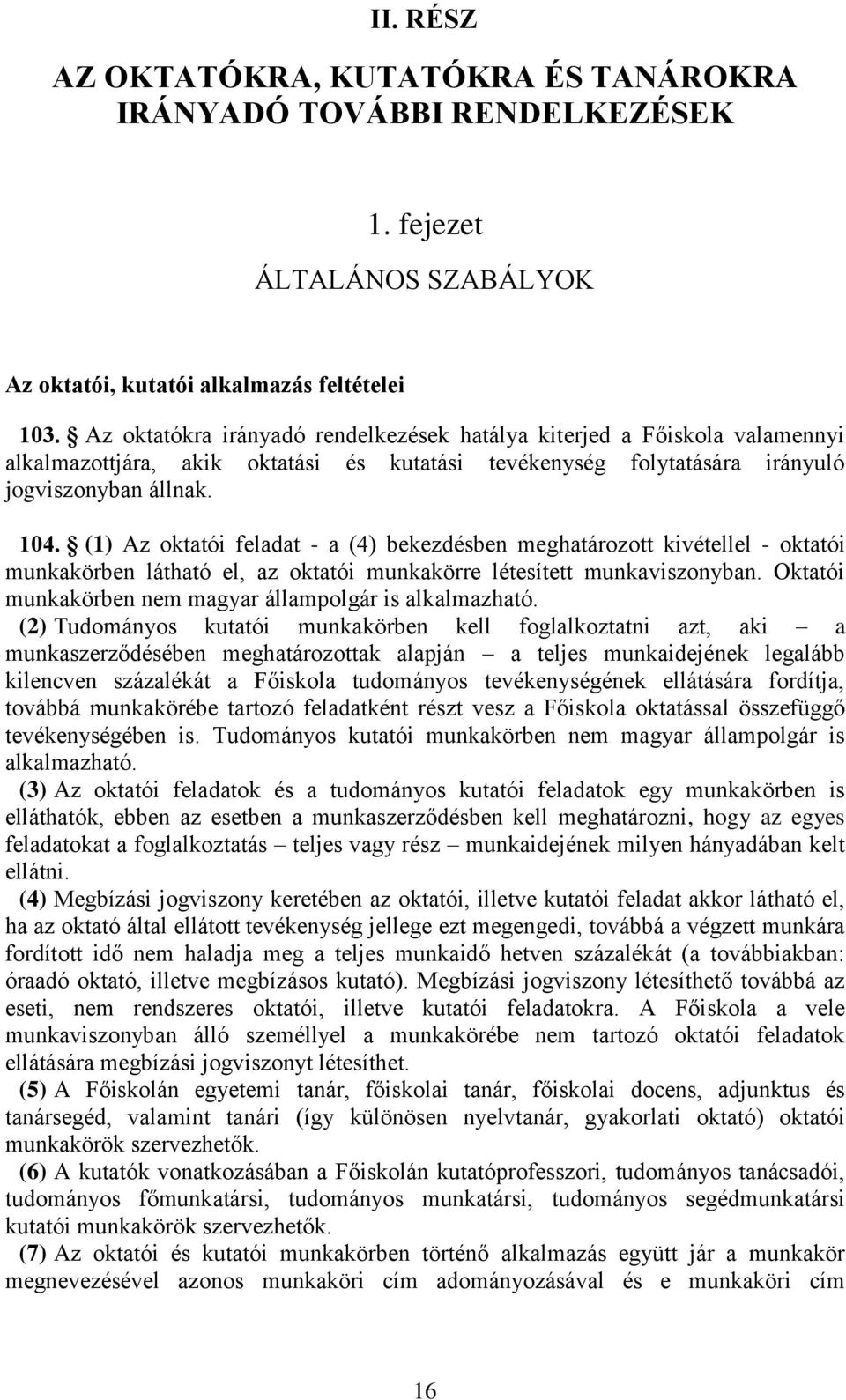 (1) Az oktatói feladat - a (4) bekezdésben meghatározott kivétellel - oktatói munkakörben látható el, az oktatói munkakörre létesített munkaviszonyban.