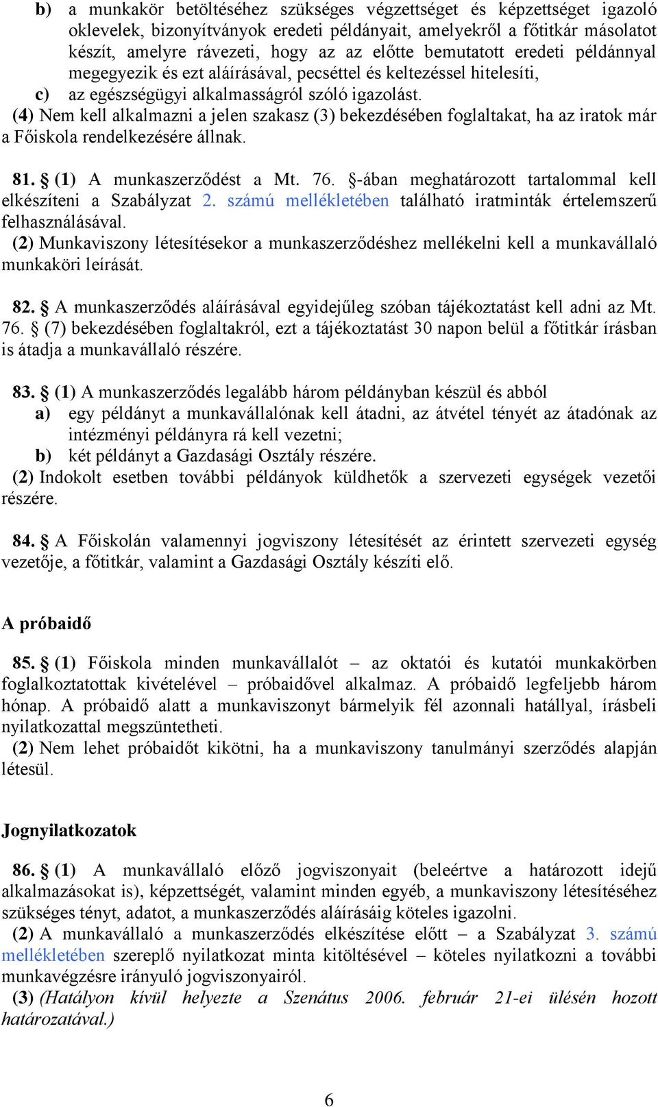 (4) Nem kell alkalmazni a jelen szakasz (3) bekezdésében foglaltakat, ha az iratok már a Főiskola rendelkezésére állnak. 81. (1) A munkaszerződést a Mt. 76.