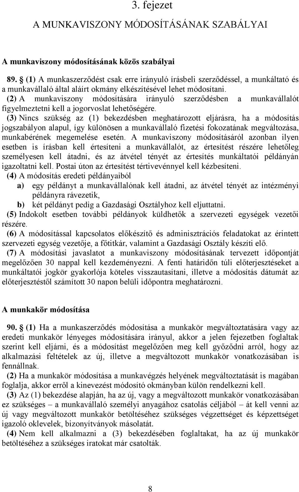 (2) A munkaviszony módosítására irányuló szerződésben a munkavállalót figyelmeztetni kell a jogorvoslat lehetőségére.