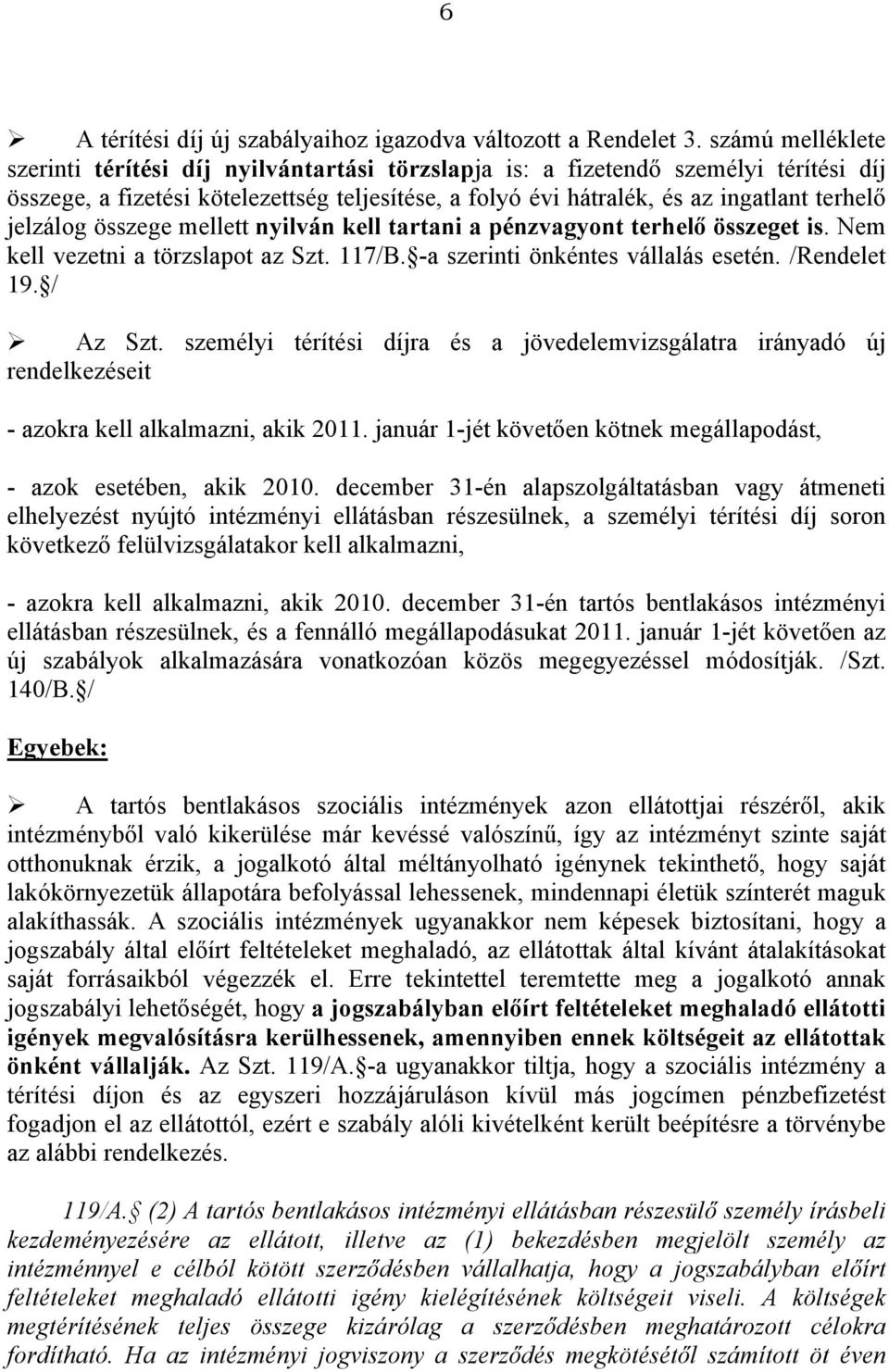 jelzálog összege mellett nyilván kell tartani a pénzvagyont terhelő összeget is. Nem kell vezetni a törzslapot az Szt. 117/B. -a szerinti önkéntes vállalás esetén. /Rendelet 19. / Az Szt.