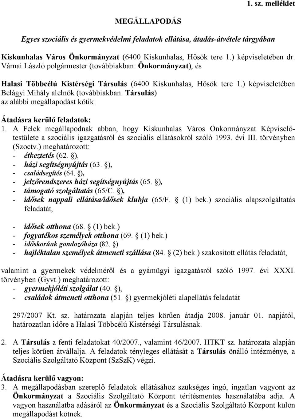 ) képviseletében Belágyi Mihály alelnök (továbbiakban: Társulás) az alábbi megállapodást kötik: Átadásra kerülő feladatok: 1.