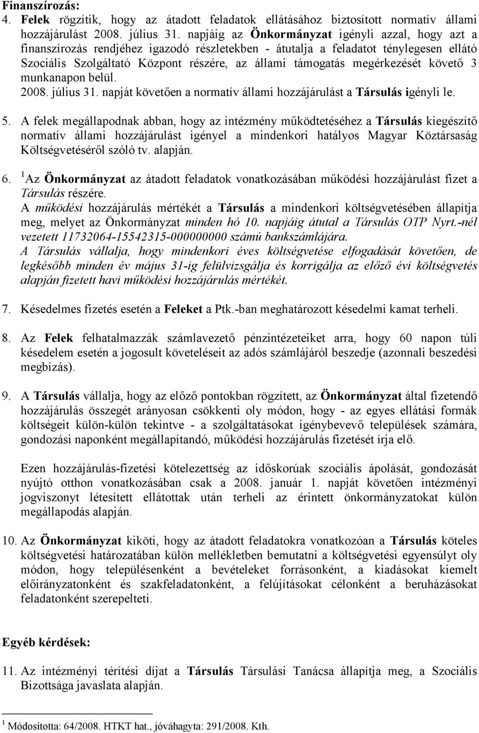 megérkezését követő 3 munkanapon belül. 2008. július 31. napját követően a normatív állami hozzájárulást a Társulás igényli le. 5.