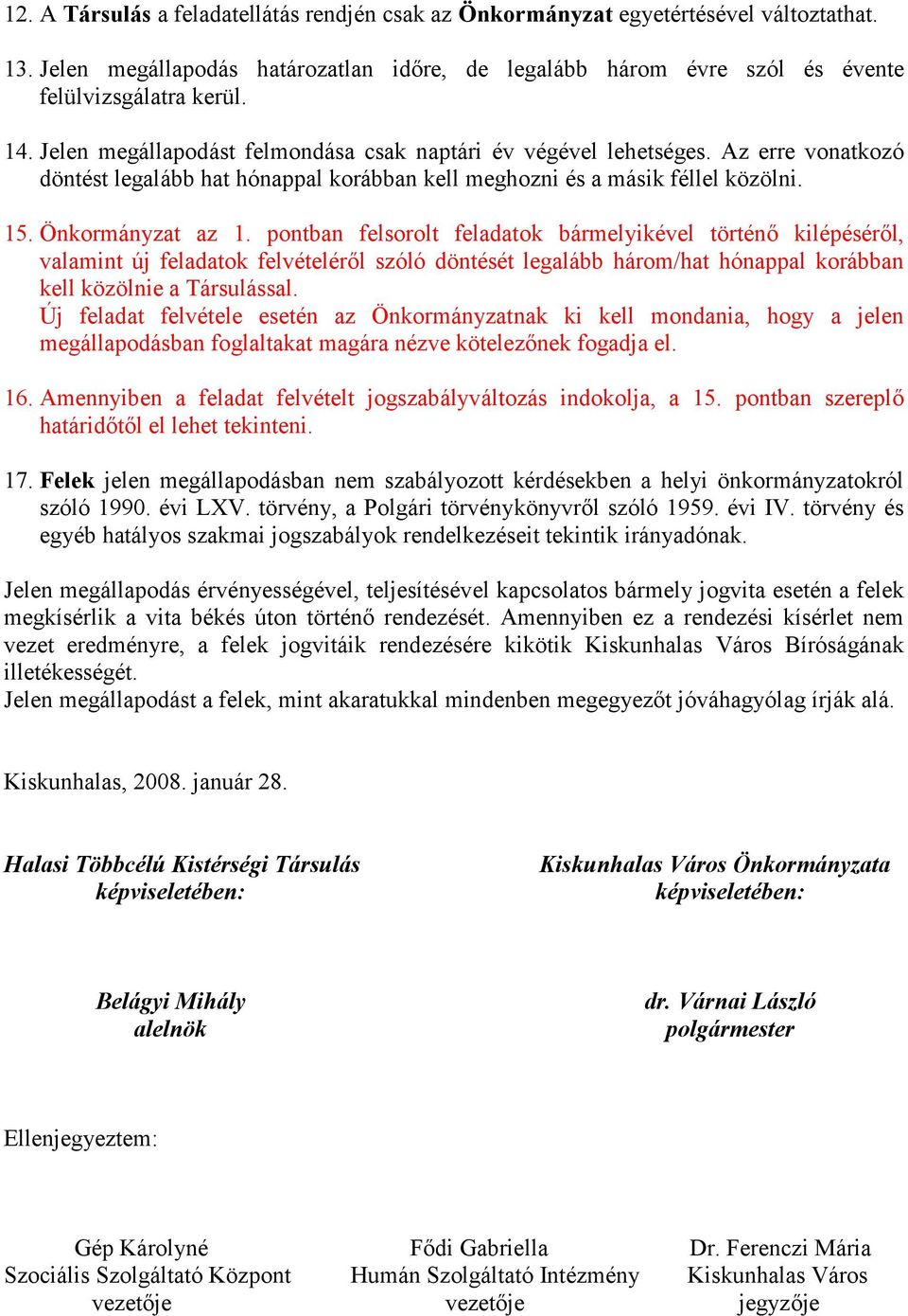 pontban felsorolt feladatok bármelyikével történő kilépéséről, valamint új feladatok felvételéről szóló döntését legalább három/hat hónappal korábban kell közölnie a Társulással.