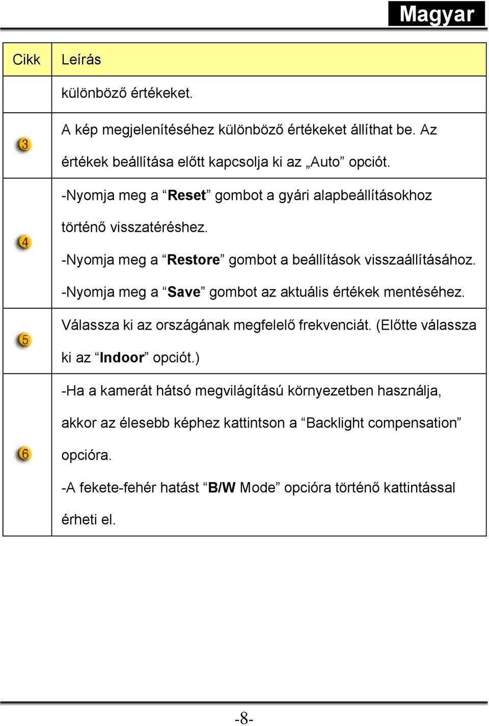 -Nyomja meg a Save gombot az aktuális értékek mentéséhez. Válassza ki az országának megfelelő frekvenciát. (Előtte válassza ki az Indoor opciót.