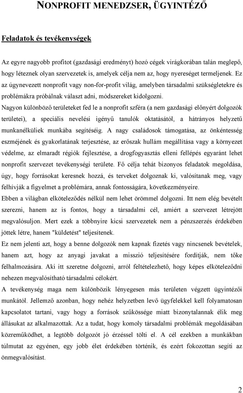 Nagyon különböző területeket fed le a nonprofit szféra (a nem gazdasági előnyért dolgozók területei), a speciális nevelési igényű tanulók oktatásától, a hátrányos helyzetű munkanélküliek munkába