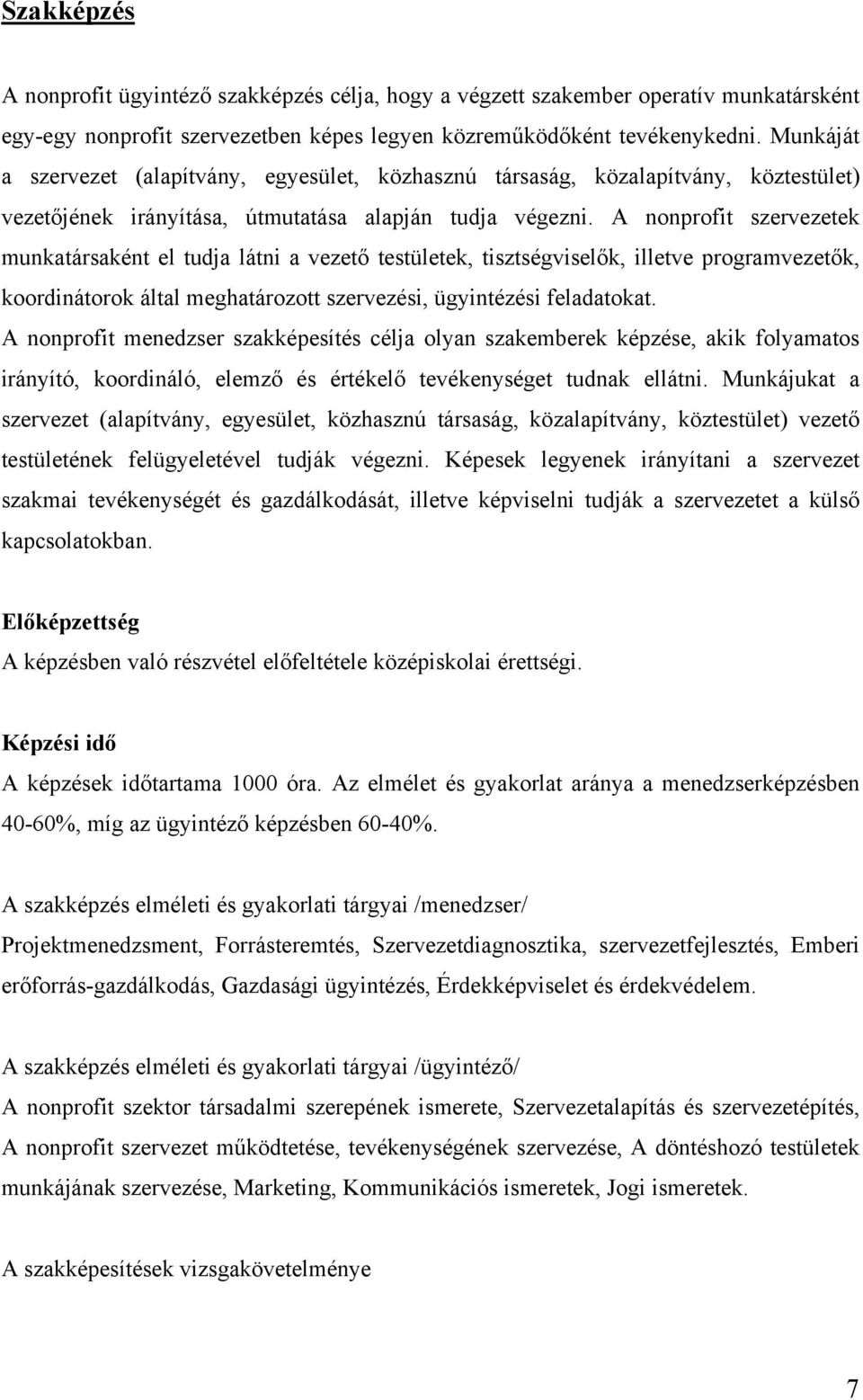 A nonprofit szervezetek munkatársaként el tudja látni a vezető testületek, tisztségviselők, illetve programvezetők, koordinátorok által meghatározott szervezési, ügyintézési feladatokat.