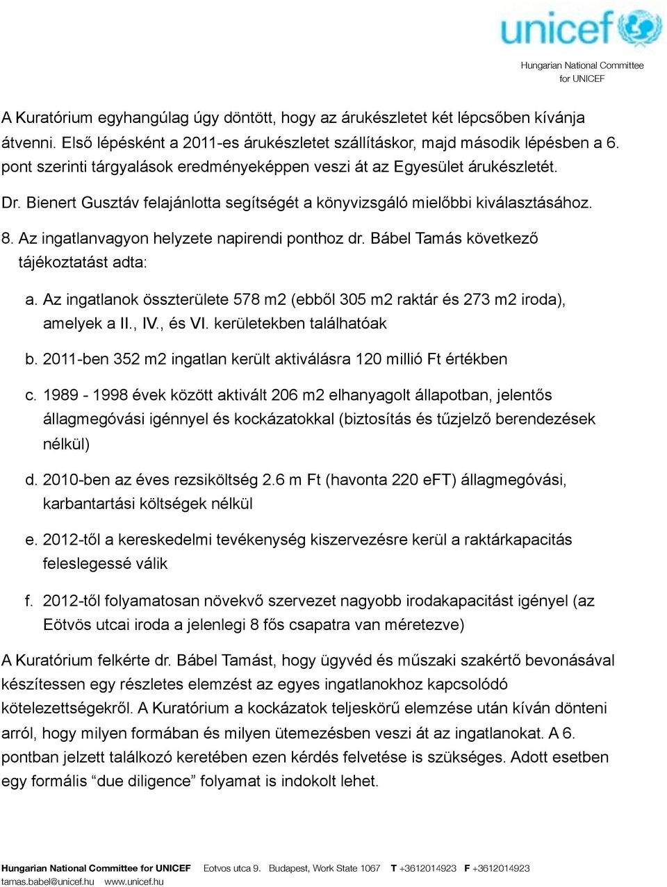 Bienert Gusztáv felajánlotta segítségét a könyvizsgáló miel!bbi kiválasztásához. 8. Az ingatlanvagyon helyzete napirendi ponthoz dr. Bábel Tamás következ! tájékoztatást adta: a.