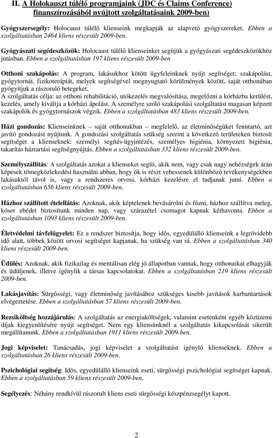 Ebben a szolgáltatásban 197 kliens részesült 2009-ben Otthoni szakápolás: A program, lakásukhoz kötött ügyfeleinknek nyújt segítséget; szakápolást, gyógytornát, fizikoterápiát, melyek segítségével